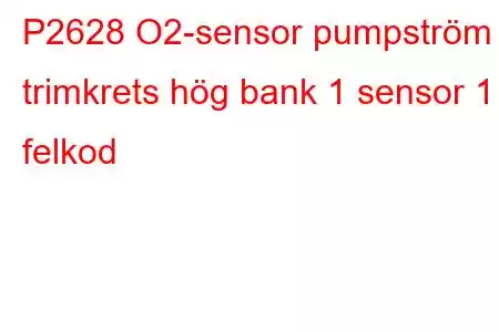 P2628 O2-sensor pumpström trimkrets hög bank 1 sensor 1 felkod