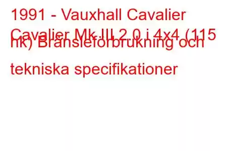 1991 - Vauxhall Cavalier
Cavalier Mk III 2.0 i 4x4 (115 hk) Bränsleförbrukning och tekniska specifikationer