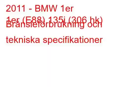 2011 - BMW 1er
1er (E88) 135i (306 hk) Bränsleförbrukning och tekniska specifikationer