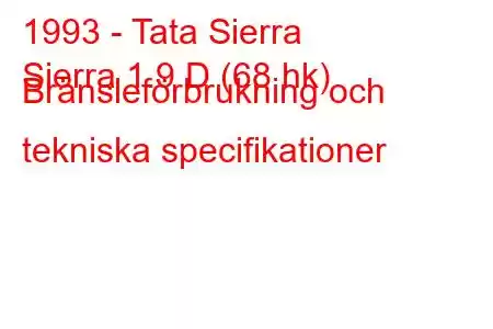 1993 - Tata Sierra
Sierra 1.9 D (68 hk) Bränsleförbrukning och tekniska specifikationer