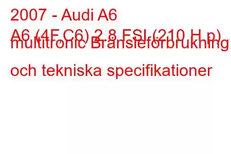 2007 - Audi A6
A6 (4F,C6) 2.8 FSI (210 H.p) multitronic Bränsleförbrukning och tekniska specifikationer