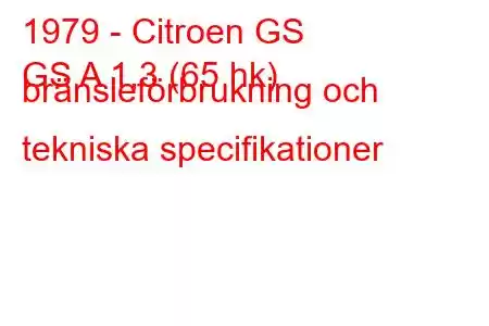 1979 - Citroen GS
GS A 1,3 (65 hk) bränsleförbrukning och tekniska specifikationer