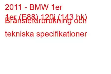 2011 - BMW 1er
1er (E88) 120i (143 hk) Bränsleförbrukning och tekniska specifikationer