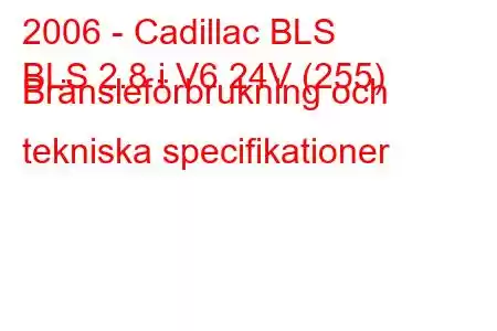 2006 - Cadillac BLS
BLS 2.8 i V6 24V (255) Bränsleförbrukning och tekniska specifikationer