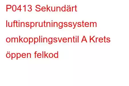 P0413 Sekundärt luftinsprutningssystem omkopplingsventil A Krets öppen felkod