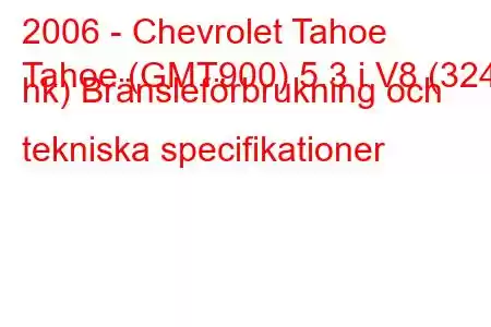 2006 - Chevrolet Tahoe
Tahoe (GMT900) 5.3 i V8 (324 hk) Bränsleförbrukning och tekniska specifikationer