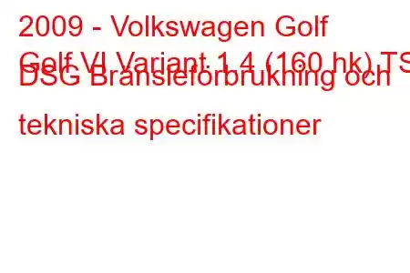 2009 - Volkswagen Golf
Golf VI Variant 1.4 (160 hk) TSI DSG Bränsleförbrukning och tekniska specifikationer