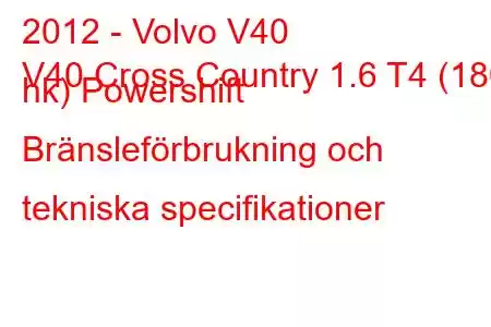 2012 - Volvo V40
V40 Cross Country 1.6 T4 (180 hk) Powershift Bränsleförbrukning och tekniska specifikationer