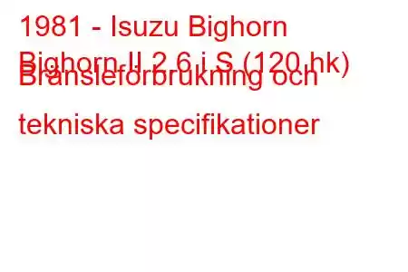 1981 - Isuzu Bighorn
Bighorn II 2.6 i S (120 hk) Bränsleförbrukning och tekniska specifikationer