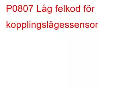 P0807 Låg felkod för kopplingslägessensor