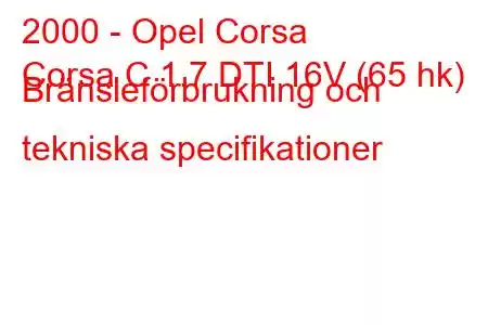 2000 - Opel Corsa
Corsa C 1.7 DTI 16V (65 hk) Bränsleförbrukning och tekniska specifikationer