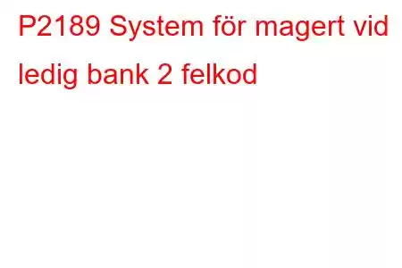 P2189 System för magert vid ledig bank 2 felkod