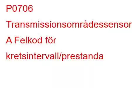 P0706 Transmissionsområdessensor A Felkod för kretsintervall/prestanda