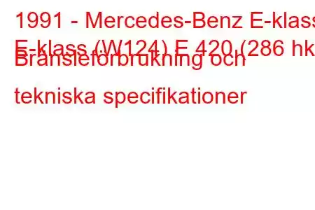 1991 - Mercedes-Benz E-klass
E-klass (W124) E 420 (286 hk) Bränsleförbrukning och tekniska specifikationer