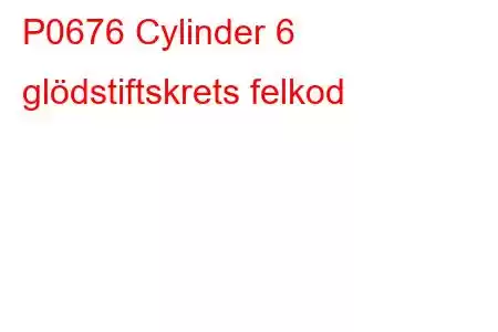 P0676 Cylinder 6 glödstiftskrets felkod