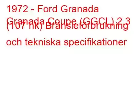 1972 - Ford Granada
Granada Coupe (GGCL) 2.3 (107 hk) Bränsleförbrukning och tekniska specifikationer