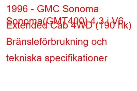 1996 - GMC Sonoma
Sonoma(GMT400) 4.3 i V6 Extended Cab 4WD (190 hk) Bränsleförbrukning och tekniska specifikationer