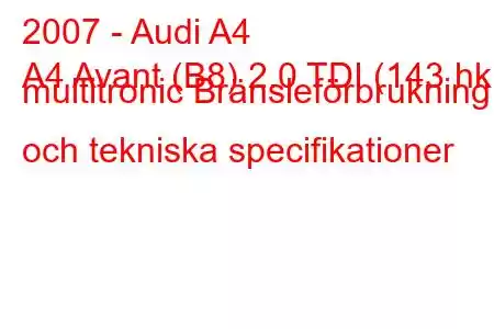 2007 - Audi A4
A4 Avant (B8) 2.0 TDI (143 hk) multitronic Bränsleförbrukning och tekniska specifikationer