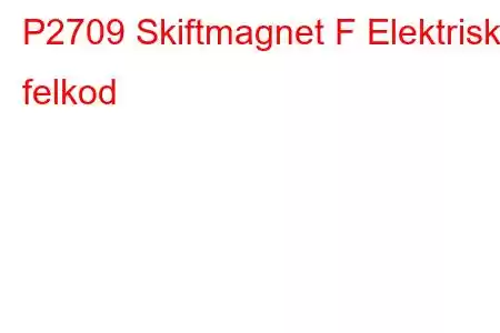 P2709 Skiftmagnet F Elektrisk felkod