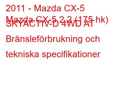 2011 - Mazda CX-5
Mazda CX-5 2.2 (175 hk) SKYACTIV-D 4WD AT Bränsleförbrukning och tekniska specifikationer