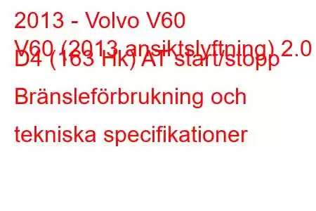 2013 - Volvo V60
V60 (2013 ansiktslyftning) 2.0 D4 (163 Hk) AT start/stopp Bränsleförbrukning och tekniska specifikationer