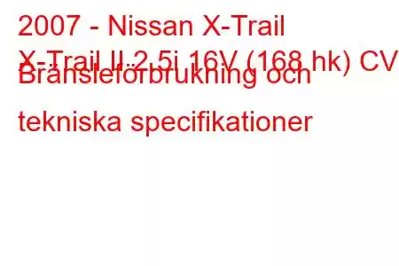 2007 - Nissan X-Trail
X-Trail II 2.5i 16V (168 hk) CVT Bränsleförbrukning och tekniska specifikationer