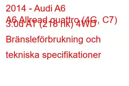 2014 - Audi A6
A6 Allroad quattro (4G, C7) 3.0d AT (218 hk) 4WD Bränsleförbrukning och tekniska specifikationer