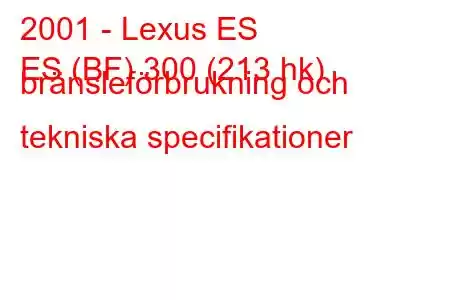 2001 - Lexus ES
ES (BF) 300 (213 hk) bränsleförbrukning och tekniska specifikationer