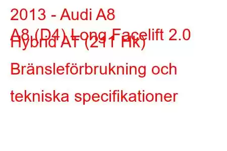 2013 - Audi A8
A8 (D4) Long Facelift 2.0 Hybrid AT (211 Hk) Bränsleförbrukning och tekniska specifikationer