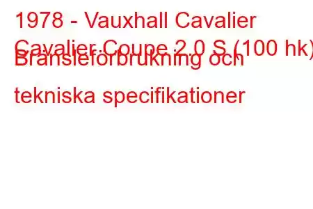 1978 - Vauxhall Cavalier
Cavalier Coupe 2.0 S (100 hk) Bränsleförbrukning och tekniska specifikationer