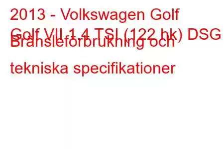 2013 - Volkswagen Golf
Golf VII 1.4 TSI (122 hk) DSG Bränsleförbrukning och tekniska specifikationer