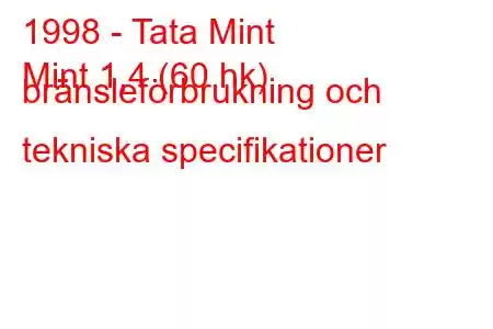 1998 - Tata Mint
Mint 1,4 (60 hk) bränsleförbrukning och tekniska specifikationer