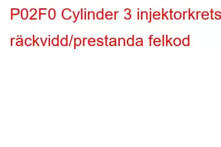 P02F0 Cylinder 3 injektorkrets räckvidd/prestanda felkod