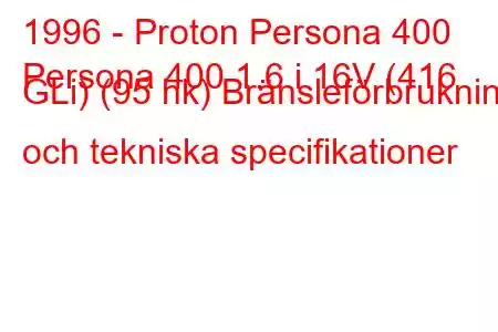 1996 - Proton Persona 400
Persona 400 1.6 i 16V (416 GLi) (95 hk) Bränsleförbrukning och tekniska specifikationer