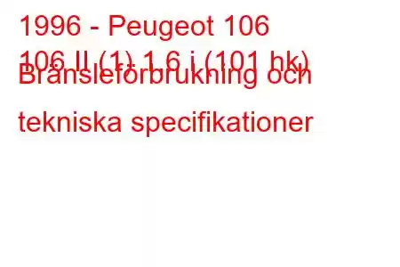 1996 - Peugeot 106
106 II (1) 1,6 i (101 hk) Bränsleförbrukning och tekniska specifikationer