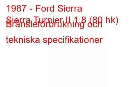 1987 - Ford Sierra
Sierra Turnier II 1,8 (80 hk) Bränsleförbrukning och tekniska specifikationer