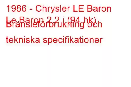 1986 - Chrysler LE Baron
Le Baron 2.2 i (94 hk) Bränsleförbrukning och tekniska specifikationer