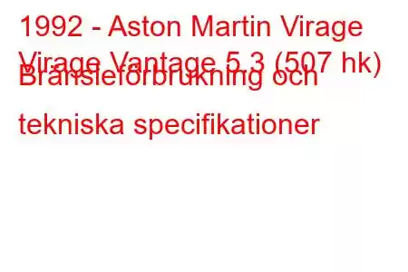 1992 - Aston Martin Virage
Virage Vantage 5.3 (507 hk) Bränsleförbrukning och tekniska specifikationer