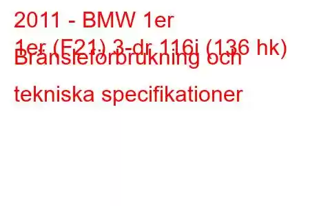 2011 - BMW 1er
1er (F21) 3-dr 116i (136 hk) Bränsleförbrukning och tekniska specifikationer