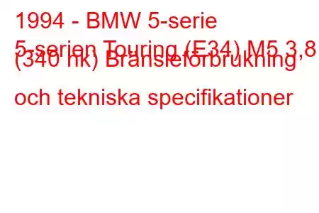 1994 - BMW 5-serie
5-serien Touring (E34) M5 3,8 (340 hk) Bränsleförbrukning och tekniska specifikationer