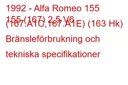 1992 - Alfa Romeo 155
155 (167) 2,5 V6 (167.A1C,167.A1E) (163 Hk) Bränsleförbrukning och tekniska specifikationer