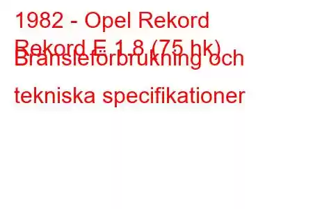 1982 - Opel Rekord
Rekord E 1.8 (75 hk) Bränsleförbrukning och tekniska specifikationer