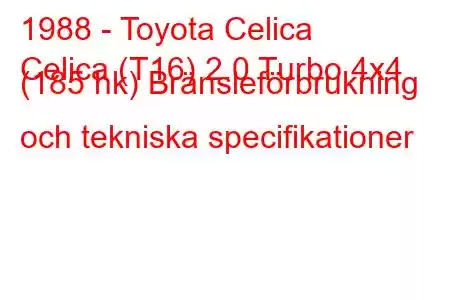 1988 - Toyota Celica
Celica (T16) 2.0 Turbo 4x4 (185 hk) Bränsleförbrukning och tekniska specifikationer