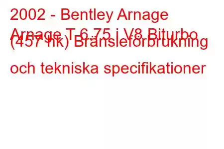 2002 - Bentley Arnage
Arnage T 6.75 i V8 Biturbo (457 hk) Bränsleförbrukning och tekniska specifikationer