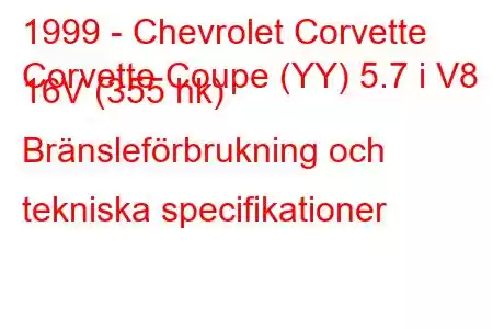 1999 - Chevrolet Corvette
Corvette Coupe (YY) 5.7 i V8 16V (355 hk) Bränsleförbrukning och tekniska specifikationer