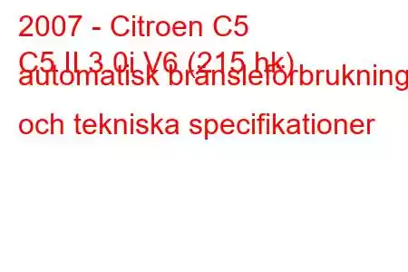 2007 - Citroen C5
C5 II 3.0i V6 (215 hk) automatisk bränsleförbrukning och tekniska specifikationer