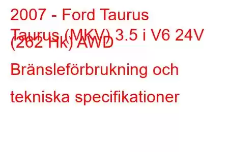 2007 - Ford Taurus
Taurus (MKV) 3.5 i V6 24V (262 Hk) AWD Bränsleförbrukning och tekniska specifikationer