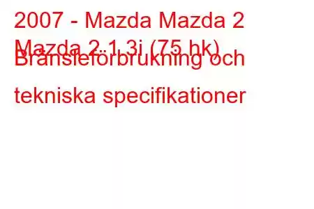 2007 - Mazda Mazda 2
Mazda 2 1.3i (75 hk) Bränsleförbrukning och tekniska specifikationer