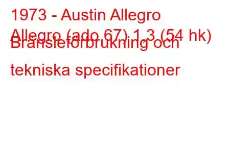 1973 - Austin Allegro
Allegro (ado 67) 1,3 (54 hk) Bränsleförbrukning och tekniska specifikationer