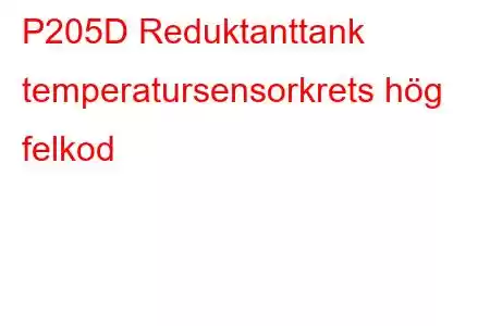 P205D Reduktanttank temperatursensorkrets hög felkod